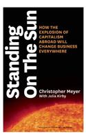 Standing on the Sun: How the Explosion of Capitalism Abroad Will Change Business Everywhere