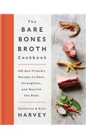 The Bare Bones Broth Cookbook: 125 Gut-Friendly Recipes to Heal, Strengthen, and Nourish the Body
