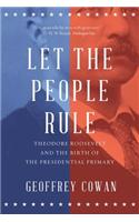 Let the People Rule: Theodore Roosevelt and the Birth of the Presidential Primary