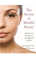 The Secrets of Mindful Beauty: Revolutionary Techniques in Anti-Aging and Self-Care