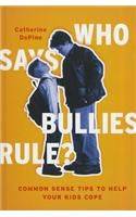 Who Says Bullies Rule?: Common Sense Tips to Help Your Kids to Cope