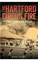 The Hartford Circus Fire: Tragedy Under the Big Top