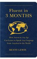 Fluent in 3 Months: How Anyone at Any Age Can Learn to Speak Any Language from Anywhere in the World