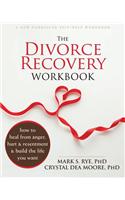 The Divorce Recovery Workbook: How to Heal from Anger, Hurt, and Resentment and Build the Life You Want