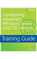 Configuring Advanced Windows Server 2012 R2 Services: Training Guide