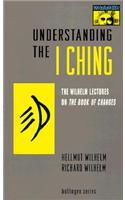 Understanding the -I Ching-: The Wilhelm Lectures on the Book of Changes