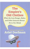 The Empire's Old Clothes: What the Lone Ranger, Babar, and Other Innocent Heroes Do to Our Minds