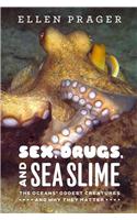 Sex, Drugs, and Sea Slime: The Oceans' Oddest Creatures and Why They Matter