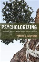 Psychologizing: A Personal, Practice-Based Approach to Psychology