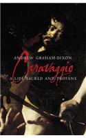 Caravaggio: A Life Sacred and Profane