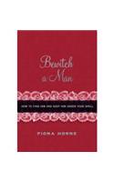 Bewitch a Man: How to Find Him and Keep Him Under Your Spell