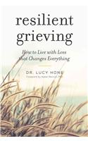 Resilient Grieving: Finding Strength and Embracing Life After a Loss That Changes Everything