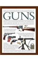 The Illustrated World Encyclopedia of Guns: Pistols, Rifles, Revolvers, Machine and Submachine Guns Through History in 1100 Clear Photographs