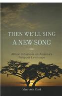 Then We'll Sing a New Song: African Influences on America's Religious Landscape