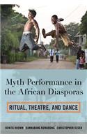 Myth Performance in the African Diasporas: Ritual, Theatre, and Dance