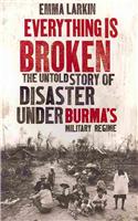 Everything is Broken: The Untold Story of Life Under Burma's Military Regime