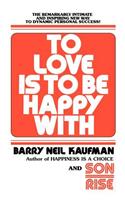 To Love Is to Be Happy with: The Remarkably Intimate and Inspiring New Way to Dynamic Personal Success!