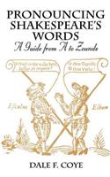 Pronouncing Shakespeare's Words: A Guide from A to Zounds