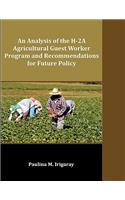 Analysis of the H-2a Agricultural Guest Worker Program and Recommendations for Future Policy