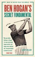 Ben Hogan's Secret Fundamental: What He Never Told the World