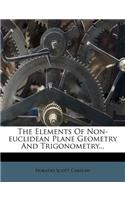 The Elements of Non-Euclidean Plane Geometry and Trigonometry...