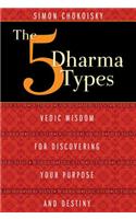 The 5 Dharma Types: Vedic Wisdom for Discovering Your Purpose and Destiny