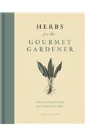 Herbs for the Gourmet Gardener: A Practical Resource from the Garden to the Table