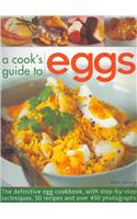 A Cook's Guide to Eggs: The Definitive Egg Cookbook, with Step-By-Step Techniques, 50 Recipes and Over 450 Photographs