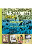 Make Garbage Great: The Terracycle Family Guide to a Zero-Waste Lifestyle
