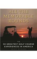 All the Memorable Rounds: Golf Adventures and Misadventures, from Augusta National to Cypress Point and Beyond