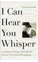 I Can Hear You Whisper: An Intimate Journey Through the Science of Sound and Language