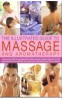 The Illustrated Guide to Massage and Aromatherapy: A Practical Guide to Achieving Relaxation and Well-Being, Using Top-To-Toe Body Massage and Essenti