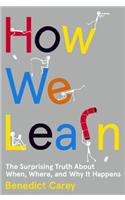 How We Learn: The Surprising Truth about When, Where, and Why It Happens
