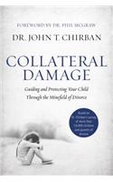 Collateral Damage: Guiding and Protecting Your Child Through the Minefield of Divorce