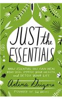 Just the Essentials: How Essential Oils Can Heal Your Skin, Improve Your Health, and Detox Your Life
