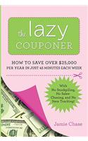 The Lazy Couponer: How to Save $25,000 Per Year in Just 45 Minutes Per Week with No Stockpiling, No Item Tracking, and No Sales Chasing!