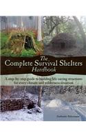The Complete Survival Shelters Handbook: A Step-By-Step Guide to Building Life-Saving Structures for Every Climate and Wilderness Situation