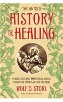 The Untold History of Healing: Plant Lore and Medicinal Magic from the Stone Age to Present