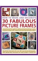 How to Make and Decorate 30 Fabulous Picture Frames