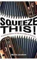 Squeeze This!: A Cultural History of the Accordion in America