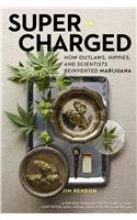 Super-Charged: How Outlaws, Hippies, and Scientists Reinvented Marijuana