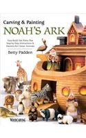 Carving & Painting Noah's Ark: Easy-Build Ark Plans Plus Step-By-Step Instructions & Patterns for Classic Animals