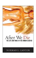 After We Die: The Life and Times of the Human Cadaver