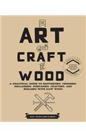 The Art and Craft of Wood: A Practical Guide to Harvesting, Choosing, Reclaiming, Preparing, Crafting, and Building with Raw Wood