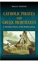 Catholic Pirates and Greek Merchants: A Maritime History of the Mediterranean