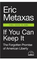 If You Can Keep It: The Forgotten Promise of American Liberty