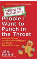 Spending the Holidays with People I Want to Punch in the Throat: Yuletide Yahoos, Ho-Ho-Humblebraggers, and Other Seasonal Scourges