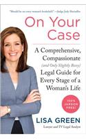On Your Case: A Comprehensive, Compassionate (and Only Slightly Bossy) Legal Guide for Every Stage of a Woman's Life