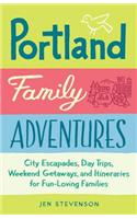 Portland Family Adventures: City Escapades, Day Trips, Weekend Getaways, and Itineraries for Fun-Loving Families