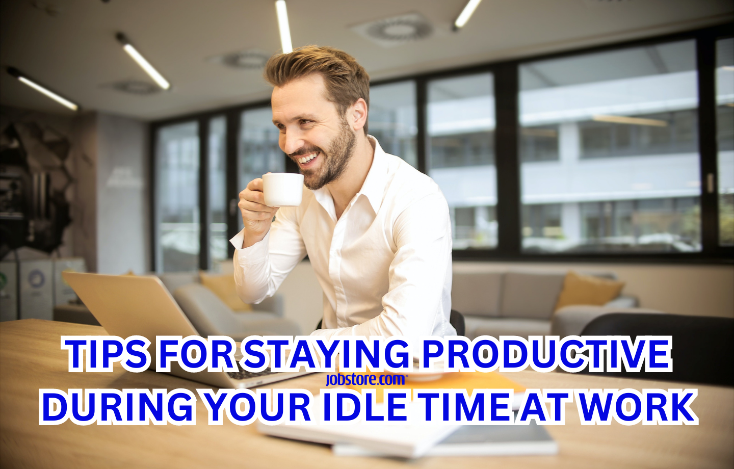 Tips for Staying Productive During Your Idle Time At Work Jobstore